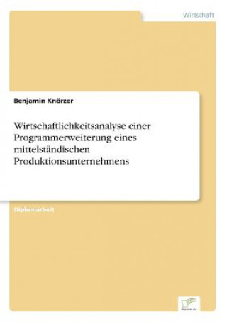 Książka Wirtschaftlichkeitsanalyse einer Programmerweiterung eines mittelstandischen Produktionsunternehmens Benjamin Knörzer