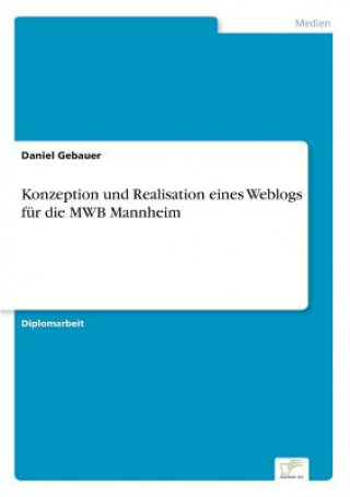 Книга Konzeption und Realisation eines Weblogs fur die MWB Mannheim Daniel Gebauer