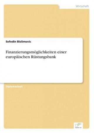 Buch Finanzierungsmoeglichkeiten einer europaischen Rustungsbank Sefedin Bislimovic