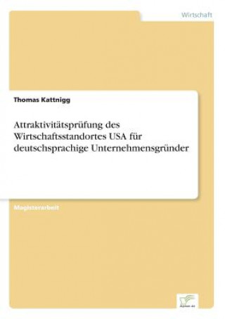 Kniha Attraktivitatsprufung des Wirtschaftsstandortes USA fur deutschsprachige Unternehmensgrunder Thomas Kattnigg