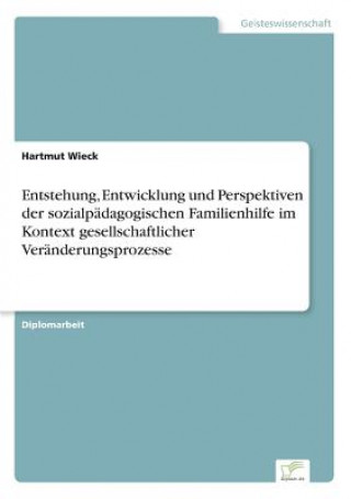 Carte Entstehung, Entwicklung und Perspektiven der sozialpadagogischen Familienhilfe im Kontext gesellschaftlicher Veranderungsprozesse Hartmut Wieck