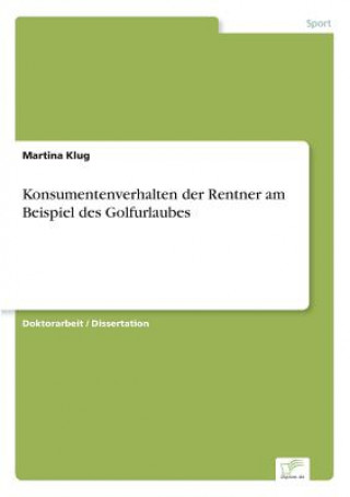 Kniha Konsumentenverhalten der Rentner am Beispiel des Golfurlaubes Martina Klug