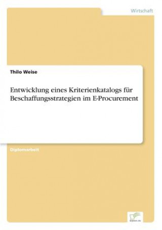 Kniha Entwicklung eines Kriterienkatalogs fur Beschaffungsstrategien im E-Procurement Thilo Weise
