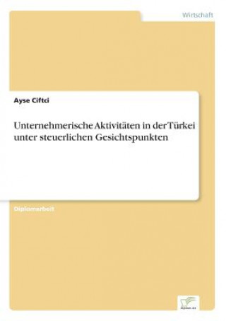 Kniha Unternehmerische Aktivitaten in der Turkei unter steuerlichen Gesichtspunkten Ayse Ciftci