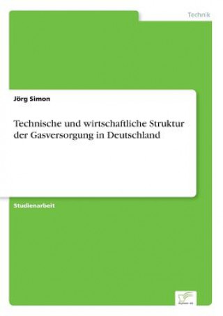 Kniha Technische und wirtschaftliche Struktur der Gasversorgung in Deutschland Jörg Simon