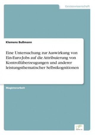 Книга Eine Untersuchung zur Auswirkung von Ein-Euro-Jobs auf die Attribuierung von Kontrolluberzeugungen und anderer leistungsthematischer Selbstkognitionen Klemens Bußmann