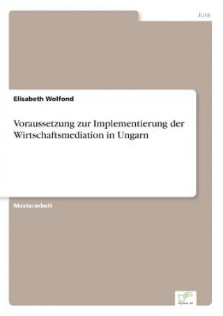 Книга Voraussetzung zur Implementierung der Wirtschaftsmediation in Ungarn Elisabeth Wolfond