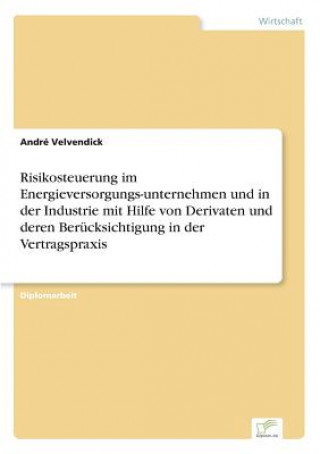 Książka Risikosteuerung im Energieversorgungs-unternehmen und in der Industrie mit Hilfe von Derivaten und deren Berucksichtigung in der Vertragspraxis André Velvendick