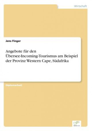 Książka Angebote fur den UEbersee-Incoming-Tourismus am Beispiel der Provinz Western Cape, Sudafrika Jens Finger