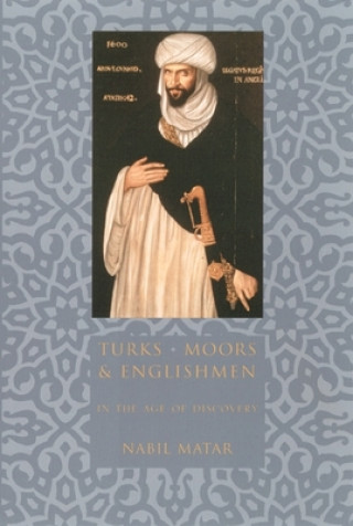 Carte Turks, Moors, and Englishmen in the Age of Discovery Nabil Matar