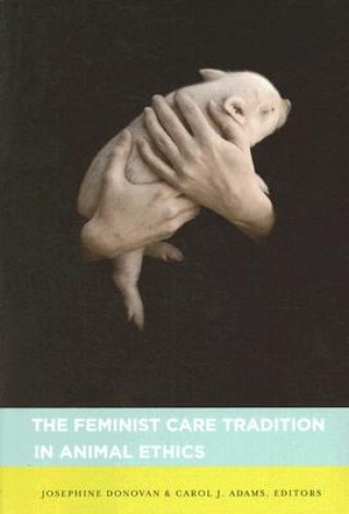 Kniha Feminist Care Tradition in Animal Ethics J Donovan