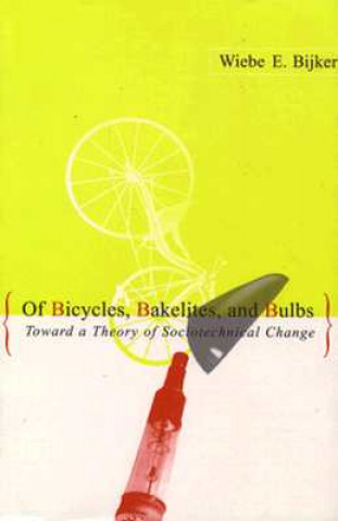 Könyv Of Bicycles, Bakelites, and Bulbs Wiebe E Bijker