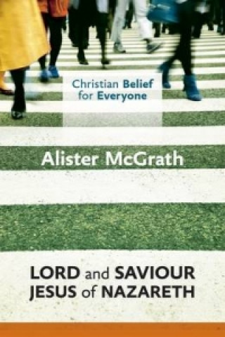 Carte Christian Belief for Everyone: Lord and Saviour: Jesus of Nazareth Alister McGrath