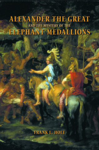 Kniha Alexander the Great and the Mystery of the Elephant Medallions Frank L Holt