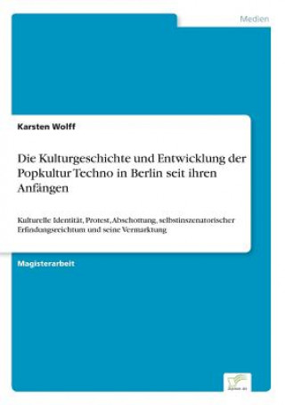 Kniha Kulturgeschichte und Entwicklung der Popkultur Techno in Berlin seit ihren Anfangen Karsten Wolff