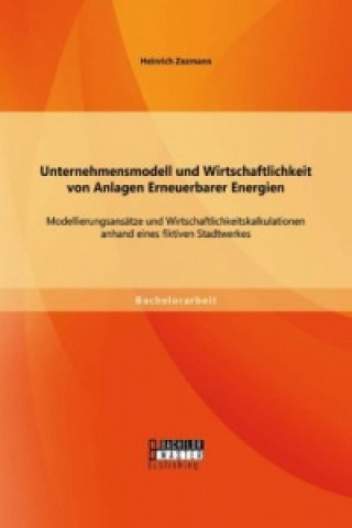 Książka Unternehmensmodell Und Wirtschaftlichkeit Von Anlagen Erneuerbarer Energien Heinrich Zozmann