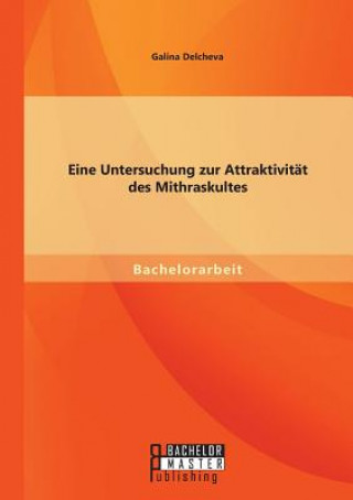 Kniha Eine Untersuchung zur Attraktivitat des Mithraskultes Galina Delcheva