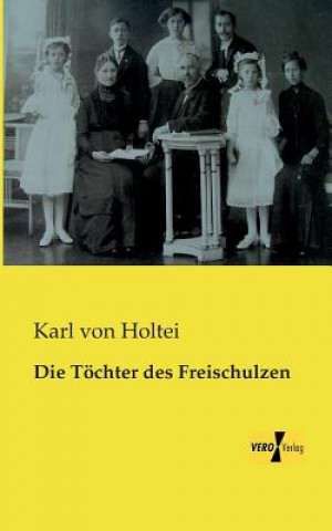 Kniha Die Toechter des Freischulzen Karl von Holtei