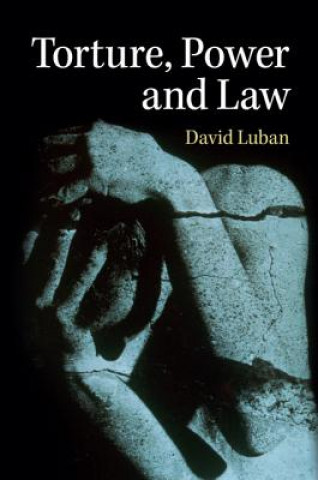 Kniha Torture, Power, and Law David Luban