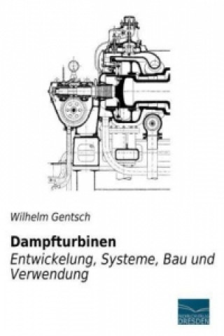 Knjiga Dampfturbinen - Entwicklung, Systeme, Bau und Verwendung Wilhelm Gentsch