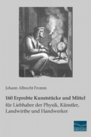 Kniha 160 Erprobte Kunststücke und Mittel für Liebhaber der Physik, Künstler, Landwirthe und Handwerker Johann Albrecht Fromm
