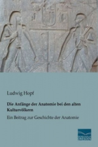 Книга Die Anfänge der Anatomie bei den alten Kulturvölkern Ludwig Hopf