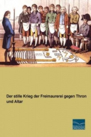 Kniha Der stille Krieg der Freimaurerei gegen Thron und Altar nonymous
