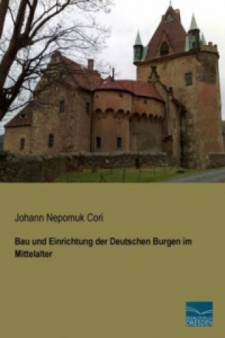 Книга Bau und Einrichtung der Deutschen Burgen im Mittelalter Johann Nepomuk Cori