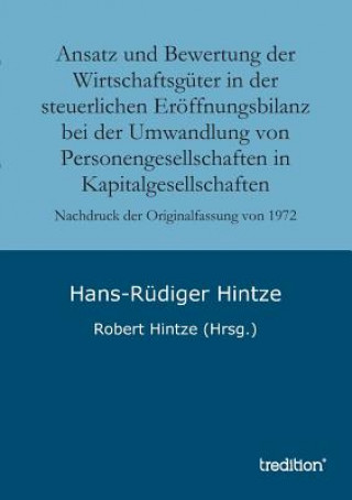 Kniha Ansatz und Bewertung der Wirtschaftsguter in der steuerlichen Eroeffnungsbilanz bei der Umwandlung von Personengesellschaften in Kapitalgesellschaften Hans-Rüdiger Hintze