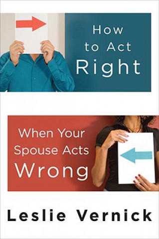 Knjiga How to Act Right When Your Spouse Acts Wrong Leslie Vernick