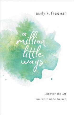 Książka Million Little Ways - Uncover the Art You Were Made to Live Emily P Freeman