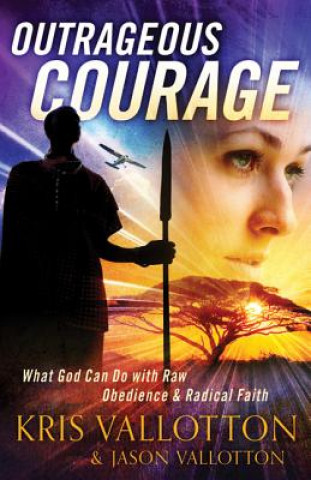 Kniha Outrageous Courage - What God Can Do with Raw Obedience and Radical Faith Kris Vallotton