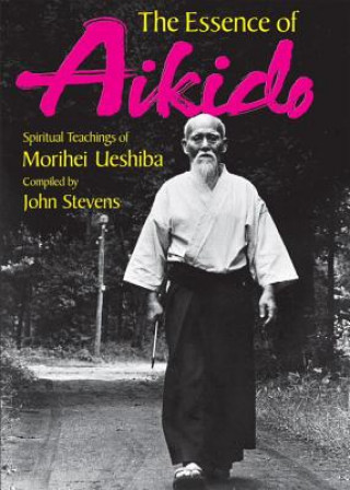Könyv Essence Of Aikido, The: Spiritual Teachings Of Morihei Ueshiba Morihei Ueshiba