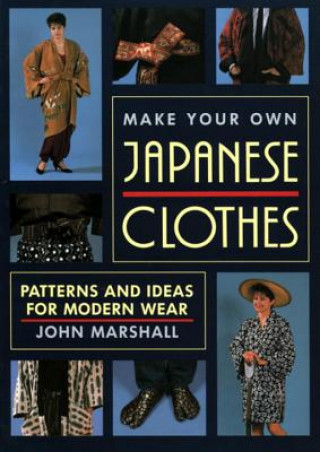 Kniha Make Your Own Japanese Clothes: Patterns And Ideas For Modern Wear John Marshall