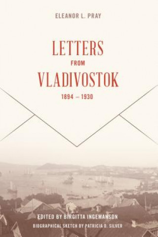 Könyv Letters from Vladivostock, 1894-1930 Eleanor Lord Pray