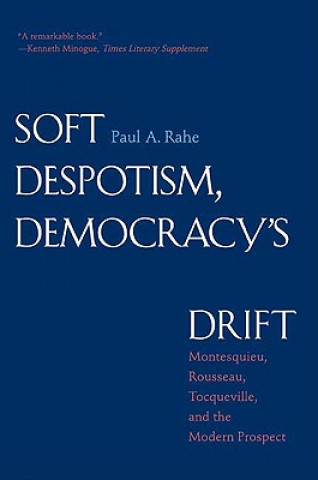 Kniha Soft Despotism, Democracy's Drift Paul A Rahe