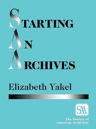 Kniha Starting an Archives Elizabeth Yakel