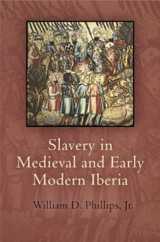 Könyv Slavery in Medieval and Early Modern Iberia William D Phillips