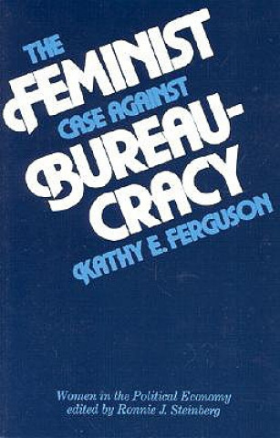 Kniha Feminist Case Against Bureaucracy Kathy E Ferguson