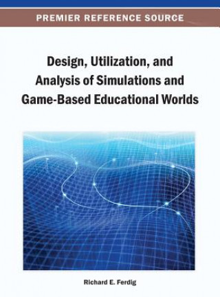 Knjiga Design, Utilization, and Analysis of Simulations and Game-Based Educational Worlds Richard E. Ferdig