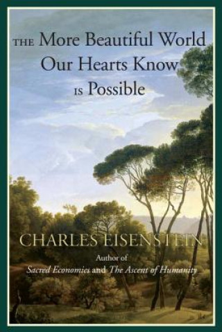 Book More Beautiful World Our Hearts Know Is Possible Charles Eisenstein