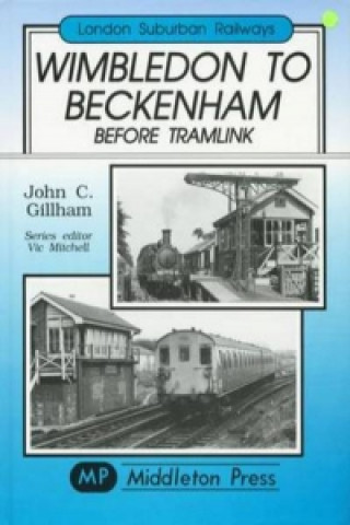 Könyv Wimbledon to Beckenham Before Tramlink J C Gillham