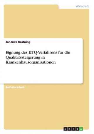 Könyv Eignung des KTQ-Verfahrens fur die Qualitatssteigerung in Krankenhausorganisationen Jan-Uwe Kastning