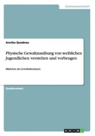 Könyv Physische Gewaltausubung von weiblichen Jugendlichen verstehen und vorbeugen Annika Quednau