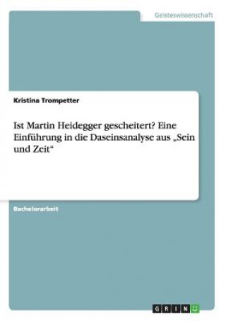 Könyv Ist Martin Heidegger gescheitert? Eine Einfuhrung in die Daseinsanalyse aus "Sein und Zeit Kristina Trompetter