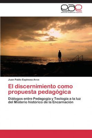 Kniha discernimiento como propuesta pedagogica Juan Pablo Espinosa Arce