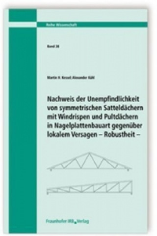 Könyv Nachweis der Unempfindlichkeit von symmetrischen Satteldächern mit Windrispen und Pultdächern in Nagelplattenbauart gegenüber lokalem Versagen. Robust Martin H. Kessel