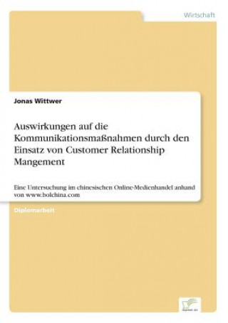 Kniha Auswirkungen auf die Kommunikationsmassnahmen durch den Einsatz von Customer Relationship Mangement Jonas Wittwer