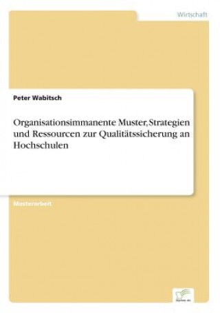 Kniha Organisationsimmanente Muster, Strategien und Ressourcen zur Qualitatssicherung an Hochschulen Peter Wabitsch