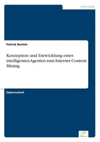 Könyv Konzeption und Entwicklung eines intelligenten Agenten zum Internet Content Mining Patrick Bartels